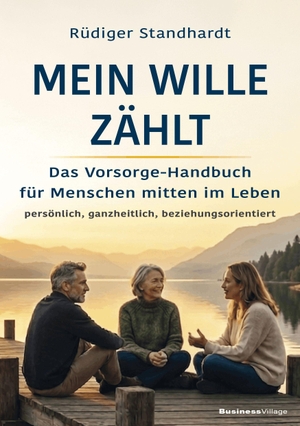 Standhardt, Rüdiger. Mein Wille zählt - Das Vorsorge-Handbuch für Menschen mitten im Leben - persönlich, ganzheitlich, beziehungsorientiert. BusinessVillage GmbH, 2026.