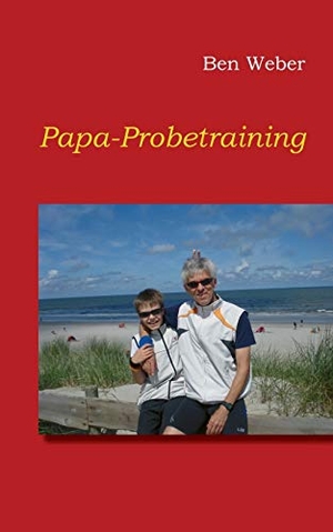 Weber, Ben. Papa-Probetraining. Books on Demand, 2015.