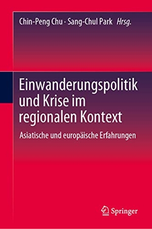 Chu, Chin-Peng / Sang-Chul Park (Hrsg.). Einwanderungspolitik und Krise im regionalen Kontext - Asiatische und europäische Erfahrungen. Springer-Verlag GmbH, 2023.
