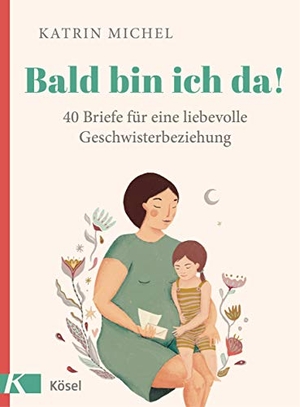Michel, Katrin. Bald bin ich da! - 40 Briefe für eine liebevolle Geschwisterbeziehung. Kösel-Verlag, 2021.