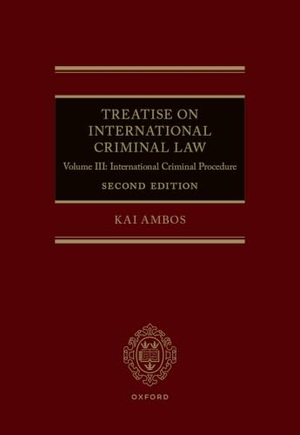 Ambos, Kai. Treatise on International Criminal Law - Volume III: International Criminal Procedure. Oxford University Press, 2025.