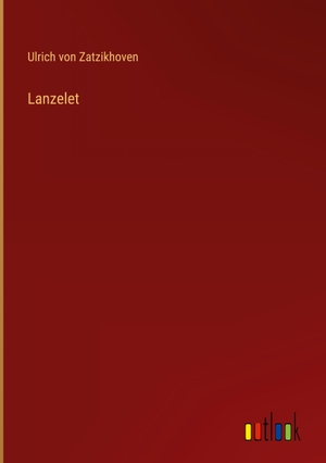 Zatzikhoven, Ulrich Von. Lanzelet. Outlook Verlag, 2023.