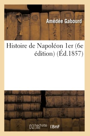 Gabourd. Histoire de Napoléon 1er 6e Édition. Hachette Livre - BNF, 2016.