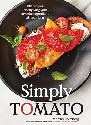 Holmberg, Martha. Simply Tomato - 100 Recipes for Enjoying Your Favorite Ingredient All Year Long. Workman Publishing, 2023.