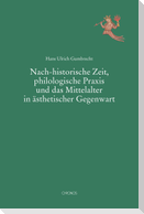 Nach-historische Zeit, philologische Praxis und das Mittelalter in ästhetischer Gegenwart