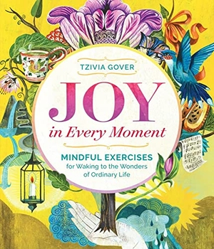 Gover, Tzivia. Joy in Every Moment - Mindful Exercises for Waking to the Wonders of Ordinary Life. Storey Publishing, 2015.