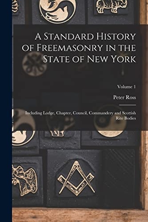 Ross, Peter. A Standard History of Freemasonry in the State of New York: Including Lodge, Chapter, Council, Commandery and Scottish Rite Bodies; Volume 1. LEGARE STREET PR, 2022.