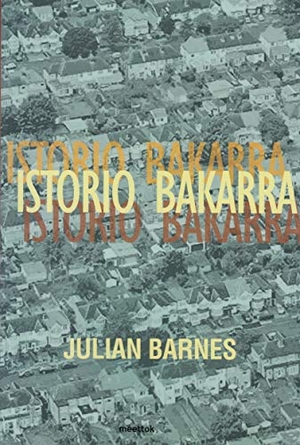 Barnes, Julian / Aritz Gorrotxategi Mujika. Istoria bakarra. Meettok, 2018.