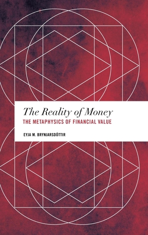 Brynjarsdóttir, Eyja M.. The Reality of Money - The Metaphysics of Financial Value. Rowman & Littlefield Publishers, 2018.