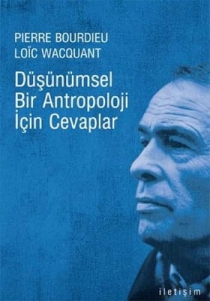 Bourdieu, Pierre / Loic J. D. Wacquant. Düsünümsel Bir Antropoloji Icin Cevaplar. Iletisim Yayinlari, 2007.