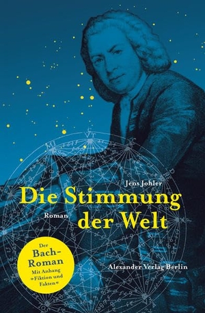 Johler, Jens. Die Stimmung der Welt - Der Bach-Roman. Alexander Verlag Berlin, 2015.