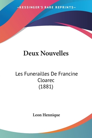 Hennique, Leon. Deux Nouvelles - Les Funerailles De Francine Cloarec (1881). Kessinger Publishing, LLC, 2010.