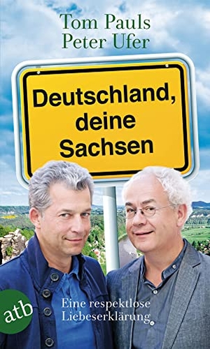 Pauls, Tom / Peter Ufer. Deutschland, deine Sachsen - Eine respektlose Liebeserklärung. Aufbau Taschenbuch Verlag, 2015.