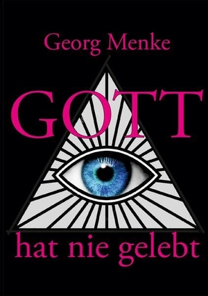 Menke, Georg. Gott hat nie gelebt - Eine Abhandlung wider den Gottesglauben. tredition, 2024.