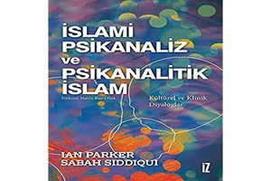 Parker, Ian / Sabah Siddiqui. Islami Psikanaliz ve Psikanalitik Islam. Iz Yayincilik, 2022.