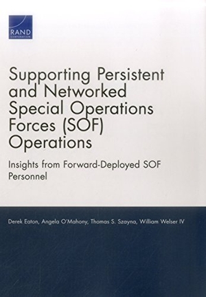 Eaton, Derek / O'Mahony, Angela et al. Supporting Persistent and Networked Special Operations Forces (Sof) Operations - Insights from Forward-Deployed Sof Personnel. RAND Corporation, 2017.