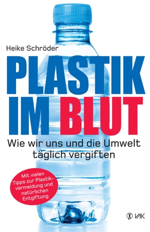 Schröder, Heike. Plastik im Blut - Wie wir uns und die Umwelt täglich vergiften. VAK Verlags GmbH, 2017.