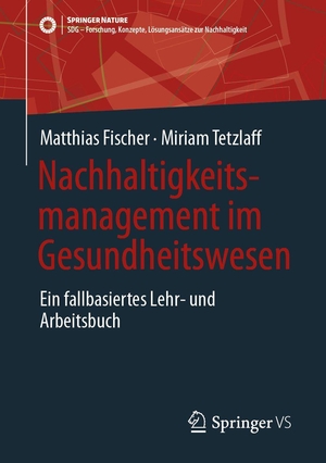 Fischer, Matthias / Miriam Tetzlaff. Nachhaltigkeitsmanagement im Gesundheitswesen - Ein fallbasiertes Lehr- und Arbeitsbuch. Springer-Verlag GmbH, 2026.