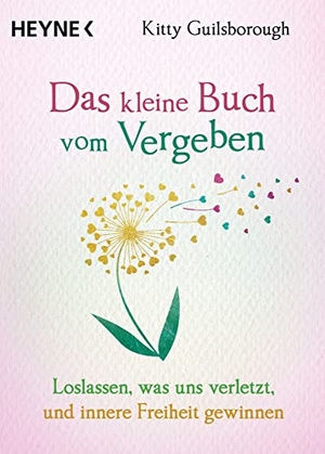 Guilsborough, Kitty. Das kleine Buch vom Vergeben - Loslassen, was uns verletzt, und innere Freiheit gewinnen. Heyne Taschenbuch, 2022.