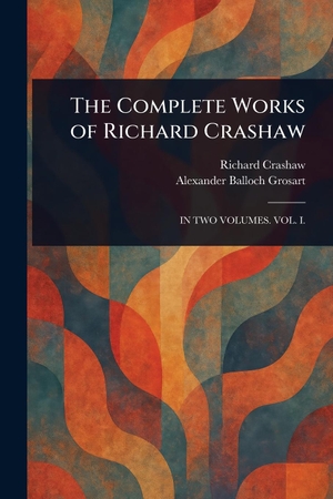 Crashaw, Richard / Alexander Balloch Grosart. The Complete Works of Richard Crashaw. Creative Media Partners, LLC, 2025.
