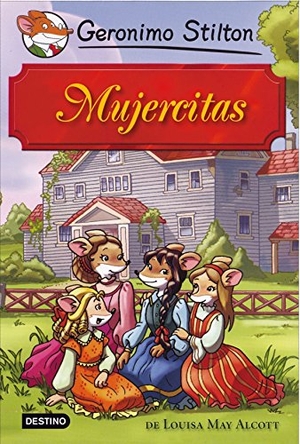 Stilton, Geronimo / Louisa May Alcott. Mujercitas. Editorial Planeta, S.A., 2011.