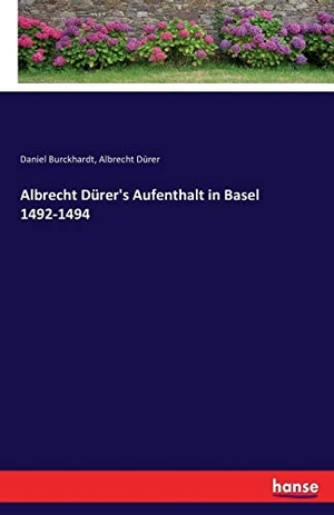 Burckhardt, Daniel / Albrecht Dürer. Albrecht Dürer's Aufenthalt in Basel 1492-1494. hansebooks, 2016.