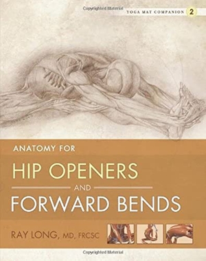 Long, Ray. Anatomy for Hip Openers and Forward Bends. Bandha Yoga, 2011.