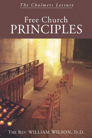 Wilson, William. Free Church Principles: The Chalmers Lecture. Wipf & Stock Publishers, 2003.