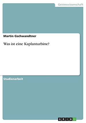 Gschwandtner, Martin. Was ist eine Kaplanturbine?. GRIN Verlag, 2020.