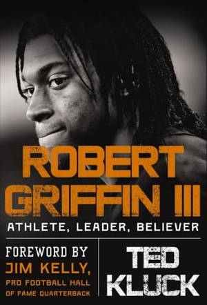 Kluck, Ted. Robert Griffin III - Athlete, Leader, Believer. Thomas Nelson, 2013.