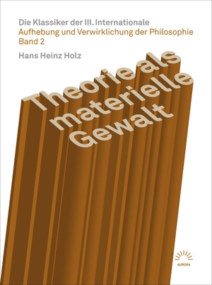 Holz, Hans Heinz. Theorie als materielle Gewalt -  Die Klassiker der III. Internationale - Aufhebung und Verwirklichung der Philosophie Band 2. Eulenspiegel Verlag, 2020.