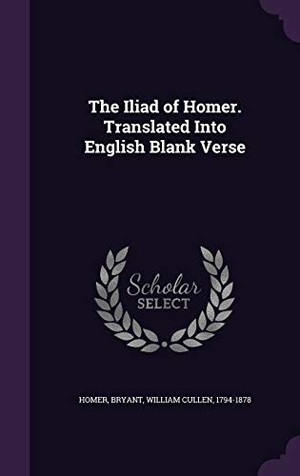 Homer, Homer / William Cullen Bryant. The Iliad of Homer. Translated Into English Blank Verse. Touchladybirdlucky Studios, 2016.