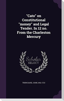 Cato on Constitutional money and Legal Tender. In 12 no. From the Charleston Mercury