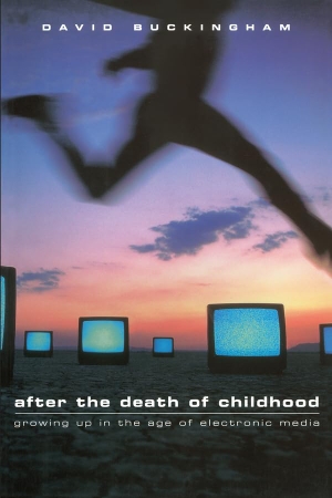 Buckingham, David. After the Death of Childhood. Polity Press, 2000.