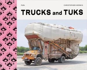 Herwig, Christopher / Fuel. Trucks and Tuks - Decorated Vehicles of South Asia. FUEL Publishing, 2025.