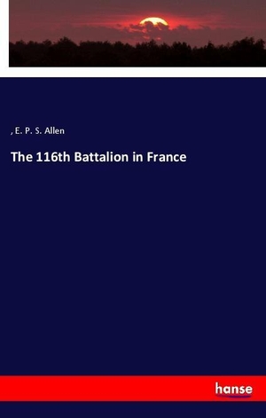 Allen. The 116th Battalion in France. hansebooks, 2018.