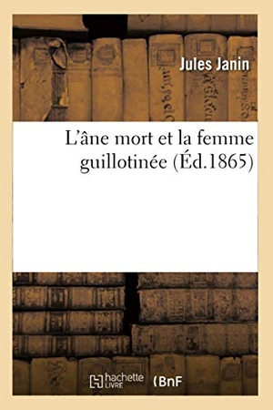 Janin, Jules. L'âne mort et la femme guillotinée (Éd.1865). Hachette Livre, 2022.