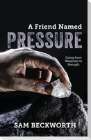 A Friend Named Pressure