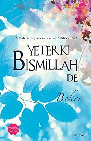Bekri. Yeter ki Bismillah de - Menekse Kokulu - Göklerin ve yerin sirri yalniz Allaha aittir. Arunas Yayincilik, 2018.