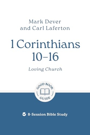 Laferton, Carl / Mark Dever. 1 Corinthians 10 - 16: Loving Church - 8-Session Bible Study. The Good Book Company, 2026.