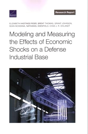 Hastings Roer, Elizabeth / Thomas, Brent et al. Modeling and Measuring the Effects of Economic Shocks on a Defense Industrial Base. RAND Corporation, 2022.