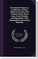 The British Theatre; or, A Collection of Plays, Which are Acted at the Theatres Royal, Drury Lane, Covent Garden, and Haymarket. With Biographical and