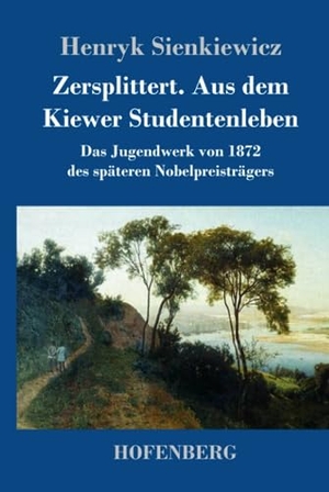 Sienkiewicz, Henryk. Zersplittert. Aus dem Kiewer Studentenleben - Das Jugendwerk von 1872 des späteren Nobelpreisträgers. Hofenberg, 2022.