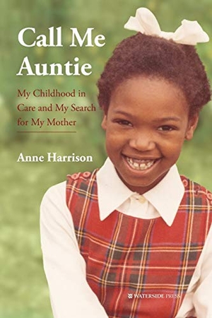 Harrison, Anne. Call Me Auntie - My Childhood in Care and My Search for My Mother. Waterside Press, 2020.