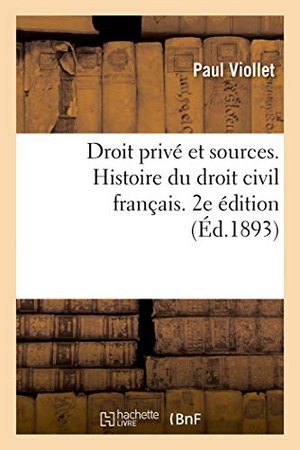 Viollet, Paul. Droit privé et sources. Histoire du droit civil français accompagnée de notions de droit canonique - et d'indications bibliographiques. 2e édition. Hachette Livre, 2018.