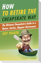 How to Retire the Cheapskate Way: The Ultimate Cheapskate's Guide to a Better, Earlier, Happier Retirement