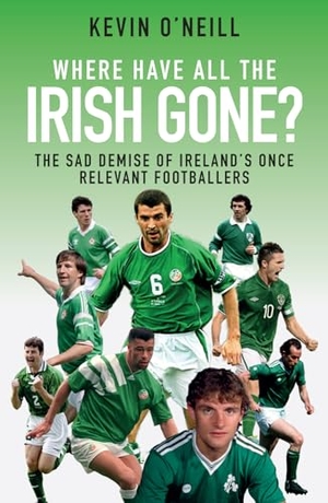 O'Neill, Kevin. Where Have All the Irish Gone? - The Sad Demise of Ireland's Once Relevant Footballers. Pitch Publishing, 2017.