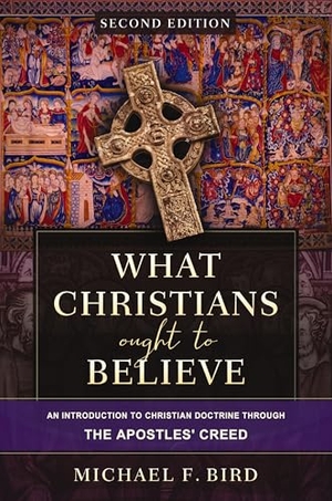 Bird, Michael F. What Christians Ought to Believe, Second Edition - An Introduction to Christian Doctrine Through the Apostles' Creed. Zondervan Academic, 2026.