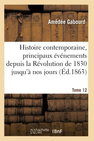 Gabourd. Histoire Contemporaine, Principaux Événements de la Révolution de 1830 Jusqu'à Nos Jours Tome 12. Hachette Livre - BNF, 2016.
