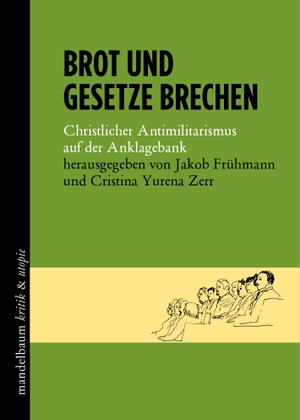 Frühmann, Jakob / Cristina Yurena Zerr (Hrsg.). Brot und Gesetze brechen - Christlicher Antimilitarismus auf der Anklagebank. mandelbaum verlag eG, 2021.